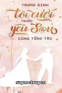 Trọng Sinh: Tôi Cưới Trước Yêu Sau Cùng Tổng Tài