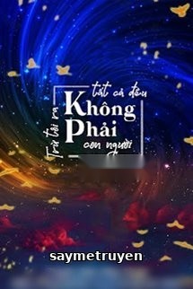 Trừ Tôi Ra Tất Cả Đều Không Phải Con Người