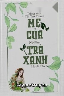 Trùng Sinh, Tôi Trở Thành Mẹ Của Nữ Phụ Trà Xanh