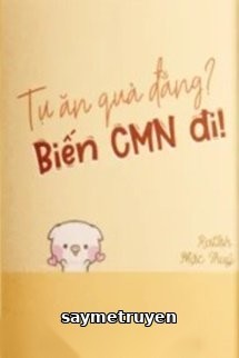 Tự Ăn Quả Đắng? Biến CMN Đi!