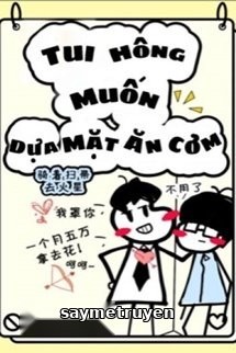 Tui Hông Muốn Dựa Mặt Ăn Cơm
