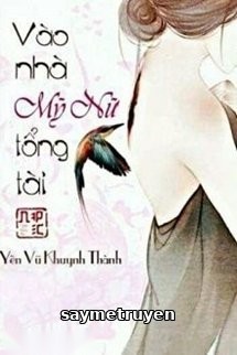 Vào Nhà Mỹ Nữ Tổng Tài