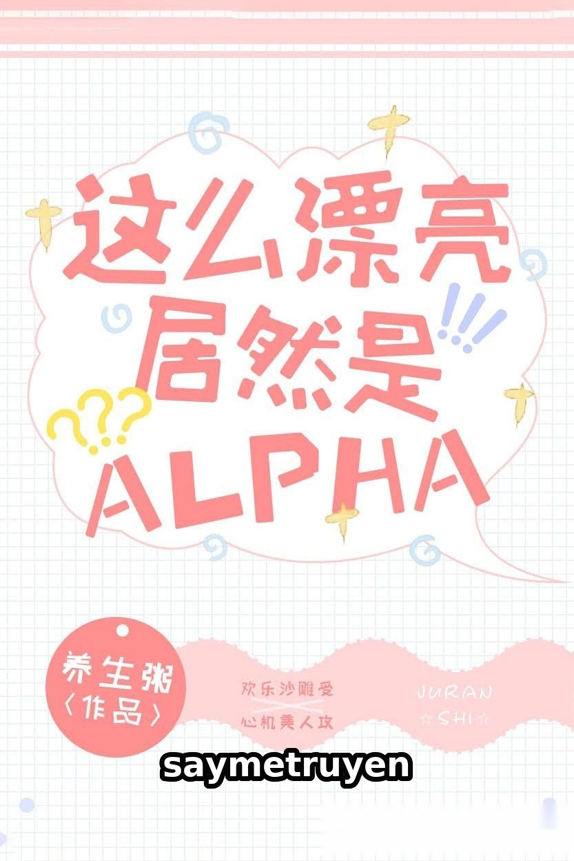 Xinh Đẹp Như Vậy Mà Lại Là Alpha