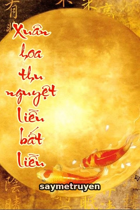 Xuân Hoa Thu Nguyệt Liễu Bất Liễu