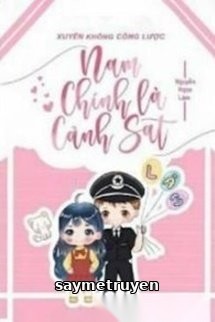 Xuyên Không Công Lược Nam Chính Là Cảnh Sát