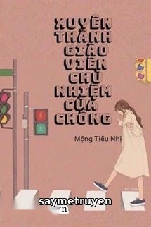 Xuyên Thành Giáo Viên Chủ Nhiệm Của Chồng