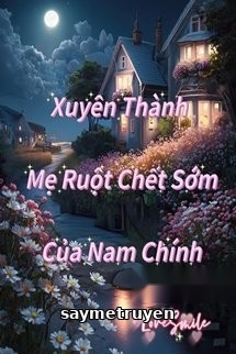 Xuyên Thành Mẹ Ruột Chết Sớm Của Nam Chính