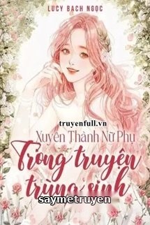Xuyên Thành Nữ Phụ Trong Truyện Trùng Sinh