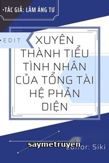 Xuyên Thành Tiểu Tình Nhân Của Tổng Tài Hệ Phản Diện